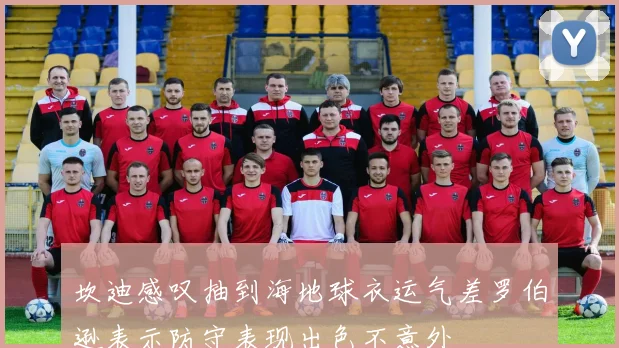 坎迪感叹抽到海地球衣运气差罗伯逊表示防守表现出色不意外